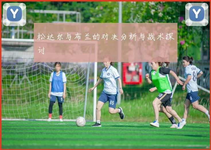 松达尔与布兰的对决分析与战术探讨